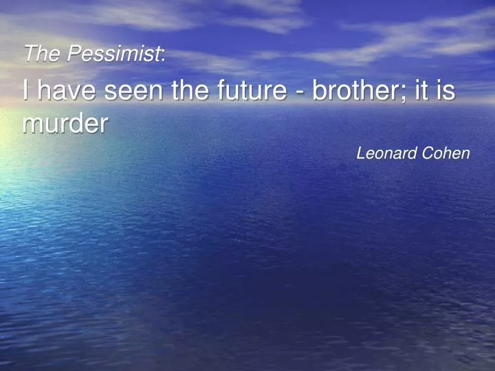 the pessimist i have seen the future brother it is murder leonard cohen