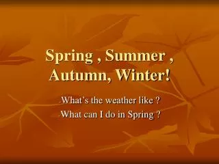 Spring , Summer , Autumn, Winter!