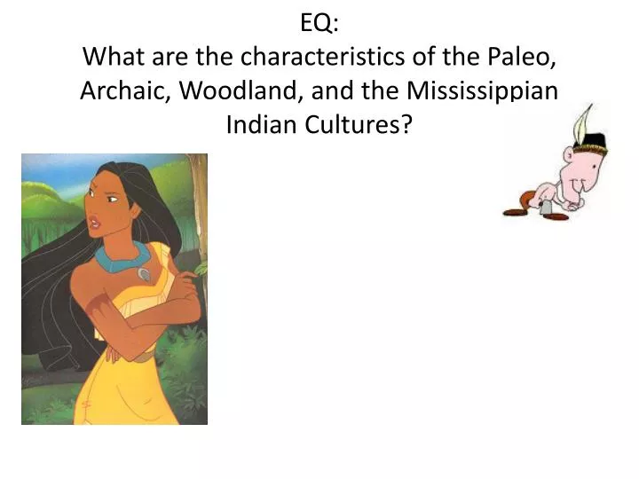 eq what are the characteristics of the paleo archaic woodland and the mississippian indian cultures