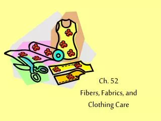 Ch. 52 Fibers, Fabrics, and Clothing Care