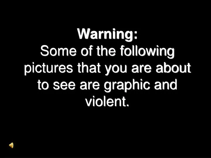 warning some of the following pictures that you are about to see are graphic and violent