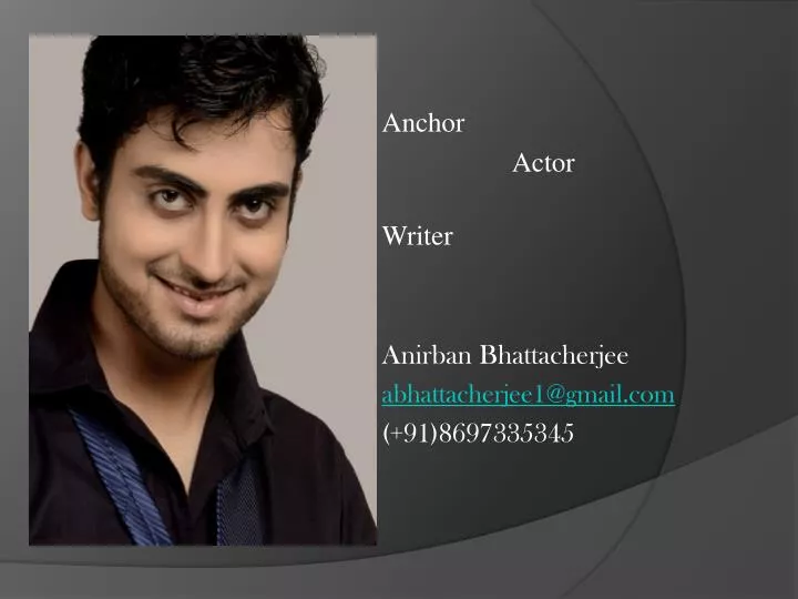 anchor actor writer anirban bhattacherjee abhattacherjee1@gmail com 91 8697335345