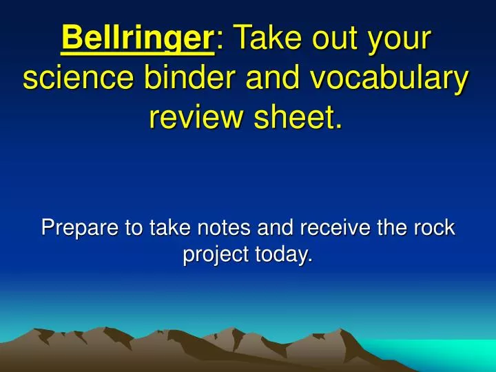 bellringer take out your science binder and vocabulary review sheet