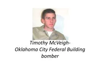 Timothy McVeigh- Oklahoma City Federal Building bomber