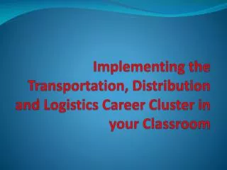 Implementing the Transportation, Distribution and Logistics Career Cluster in your Classroom