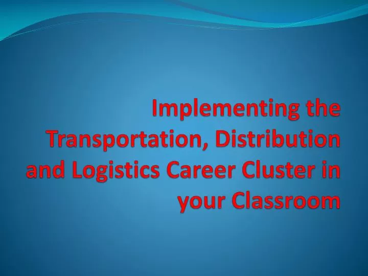 implementing the transportation distribution and logistics career cluster in your classroom