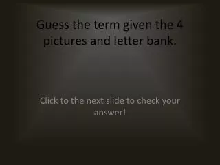 Guess the term given the 4 pictures and letter bank.