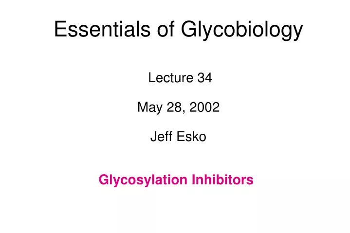 essentials of glycobiology lecture 34 may 28 2002 jeff esko