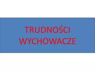 trudno ci wychowacze
