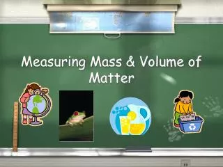 Measuring Mass &amp; Volume of Matter