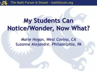My Students Can Notice/Wonder, Now What? Marie Hogan, West Covina, CA