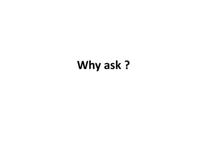 why ask
