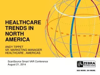 Healthcare Trends in North America Andy Tippet Sr. Marketing Manager Healthcare , Americas