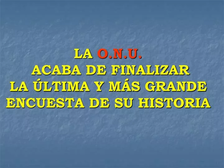 la o n u acaba de finalizar la ltima y m s grande encuesta de su historia