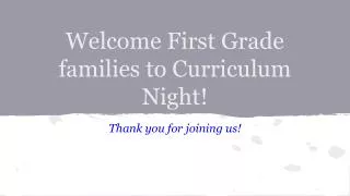 Welcome First Grade families to Curriculum Night!