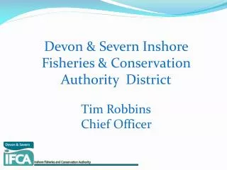 Devon &amp; Severn Inshore Fisheries &amp; Conservation Authority District Tim Robbins Chief Officer