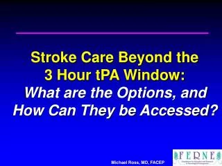 Stroke Care Beyond the 3 Hour tPA Window: What are the Options, and How Can They be Accessed?