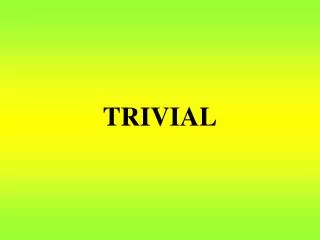 trivial