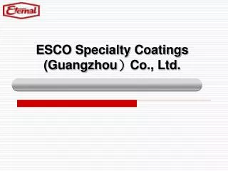 E SCO Specialty Coatings (Guangzhou ? Co., Ltd.
