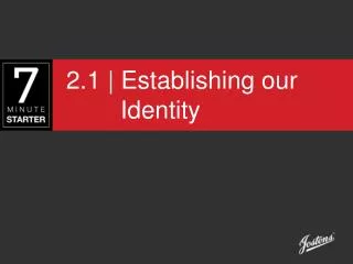 2.1 | Establishing our 			 		 Identity