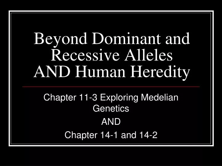 beyond dominant and recessive alleles and human heredity