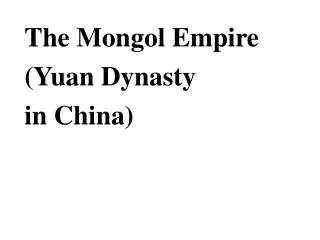 The Mongol Empire (Yuan Dynasty in China)