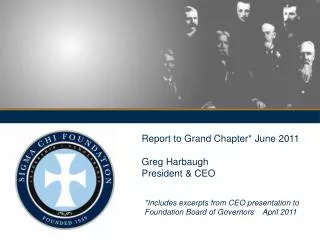 Report to Grand Chapter* June 2011 Greg Harbaugh President &amp; CEO