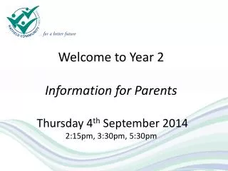 Welcome to Year 2 Information for Parents Thursday 4 th September 2014 2:15pm, 3:30pm, 5:30pm