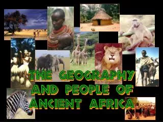 The Geography AND PEOPLE of Ancient Africa