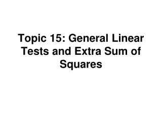 Topic 15: General Linear Tests and Extra Sum of Squares