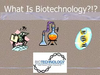 What Is Biotechnology?!?