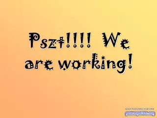 Pszt!!!! We are working !