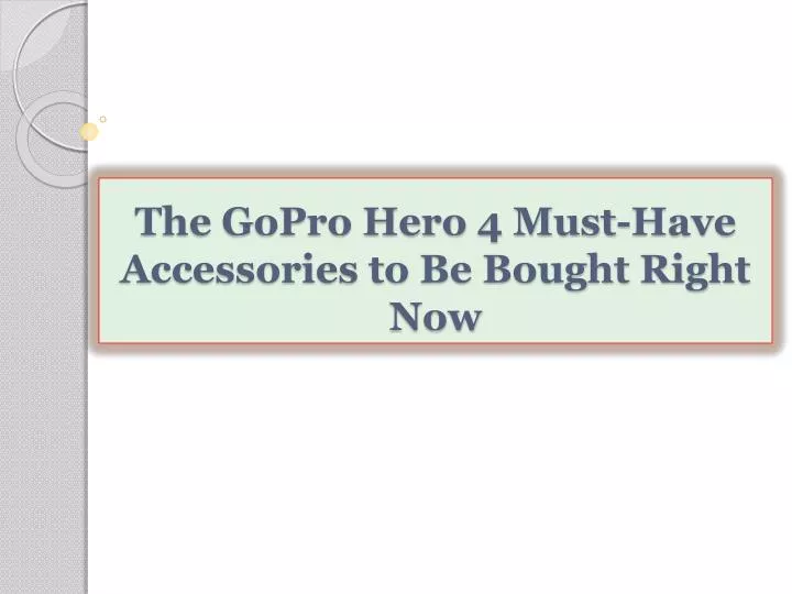 the gopro hero 4 must have accessories to be bought right now