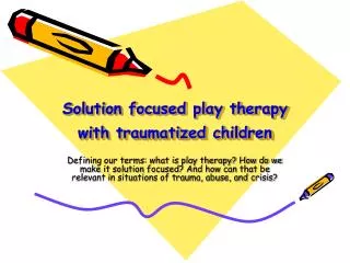 Solution focused play therapy with traumatized children