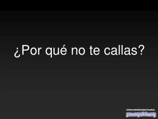 por qu no te callas