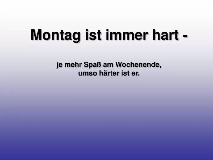 montag ist immer hart je mehr spa am wochenende umso h rter ist er