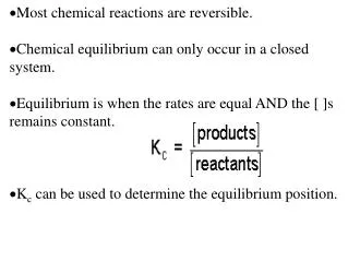 Most chemical reactions are reversible. Chemical equilibrium can only occur in a closed system.