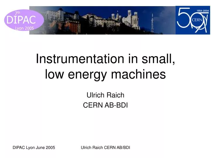 instrumentation in small low energy machines