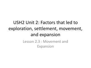 USH2 Unit 2: Factors that led to exploration, settlement, movement, and expansion