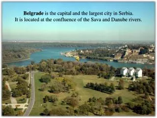 Belgrade is the capital and the largest city in Serbia.