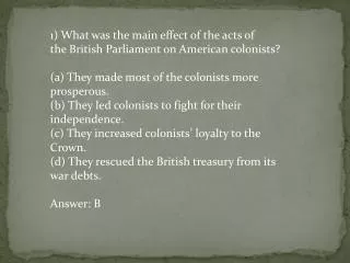 1) What was the main effect of the acts of the British Parliament on American colonists?