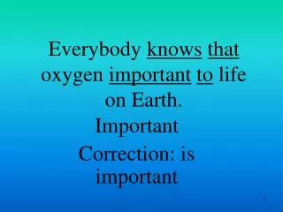 Everybody knows that oxygen important to life on Earth.