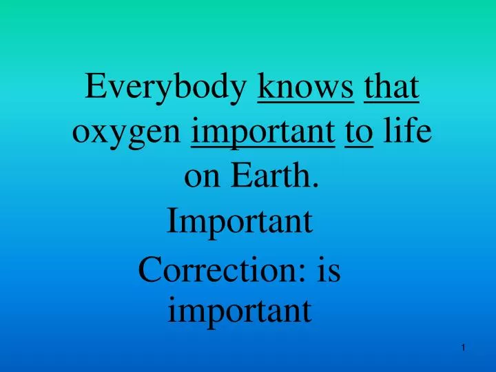 everybody knows that oxygen important to life on earth