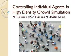 Controlling Individual A gents in High Density Crowd Simulation