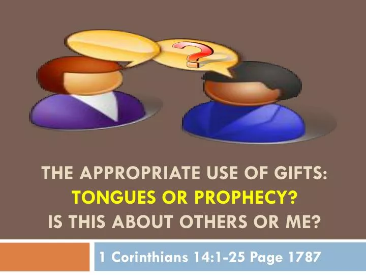 the appropriate use of gifts tongues or prophecy is this about others or me