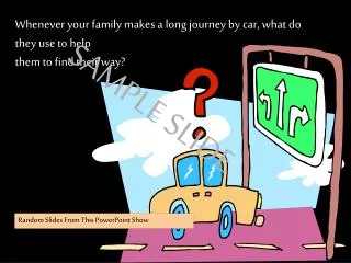 Whenever your family makes a long journey by car, what do they use to help