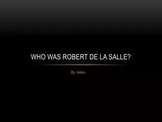 Who was Robert De La Salle?
