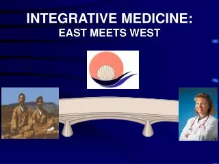 INTEGRATIVE MEDICINE: EAST MEETS WEST