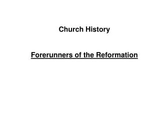 Church History Forerunners of the Reformation