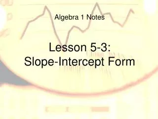 Algebra 1 Notes Lesson 5-3: Slope-Intercept Form